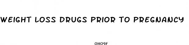 weight loss drugs prior to pregnancy