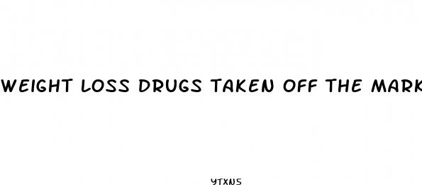weight loss drugs taken off the market