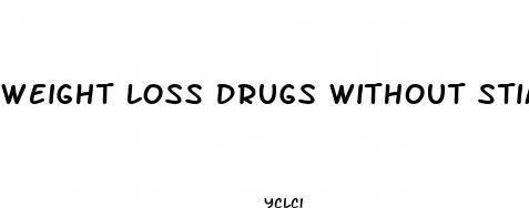 weight loss drugs without stimulants