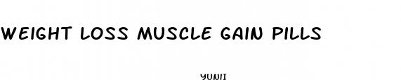 weight loss muscle gain pills