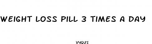 weight loss pill 3 times a day