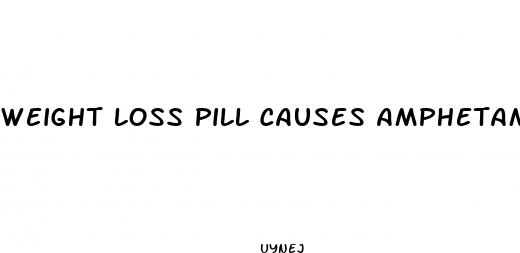 weight loss pill causes amphetamine