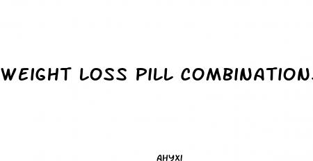 weight loss pill combinations