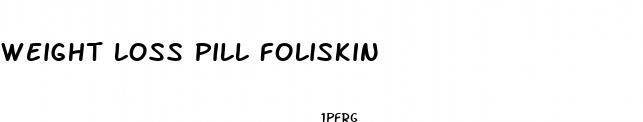 weight loss pill foliskin