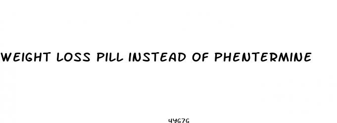 weight loss pill instead of phentermine