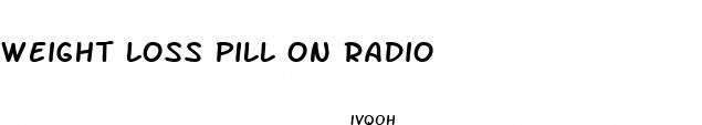weight loss pill on radio
