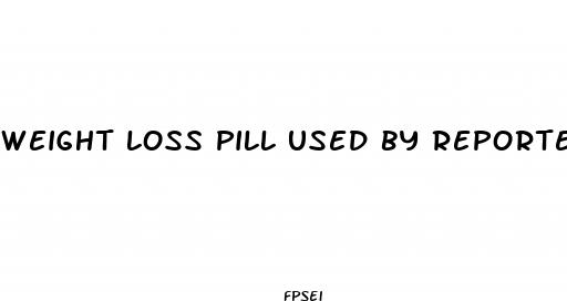 weight loss pill used by reporter