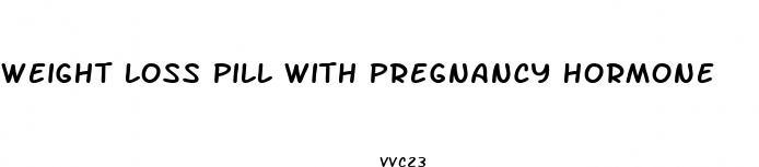 weight loss pill with pregnancy hormone