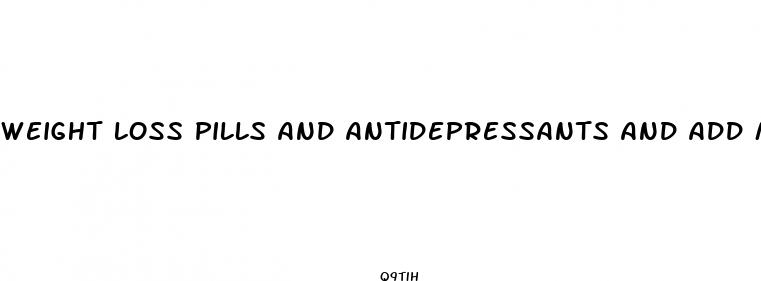 weight loss pills and antidepressants and add medication