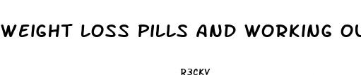 weight loss pills and working out