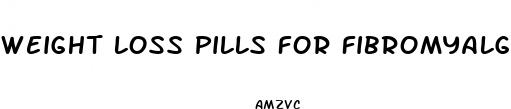 weight loss pills for fibromyalgia