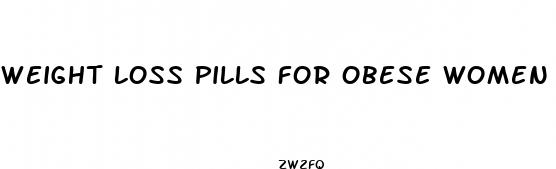 weight loss pills for obese women