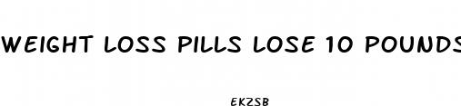 weight loss pills lose 10 pounds in a week
