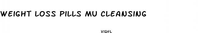 weight loss pills mu cleansing