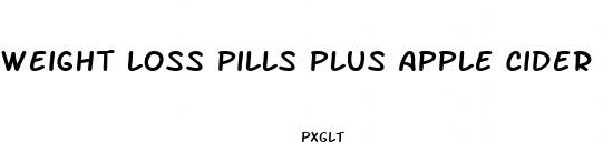 weight loss pills plus apple cider vinegar
