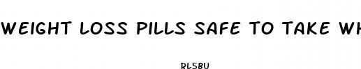 weight loss pills safe to take while breastfeeding