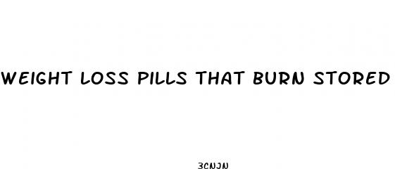 weight loss pills that burn stored fat