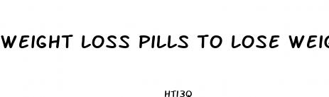 weight loss pills to lose weight fast