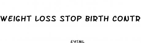 weight loss stop birth control pills