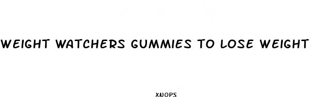 weight watchers gummies to lose weight
