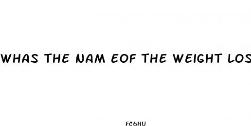 whas the nam eof the weight loss pill