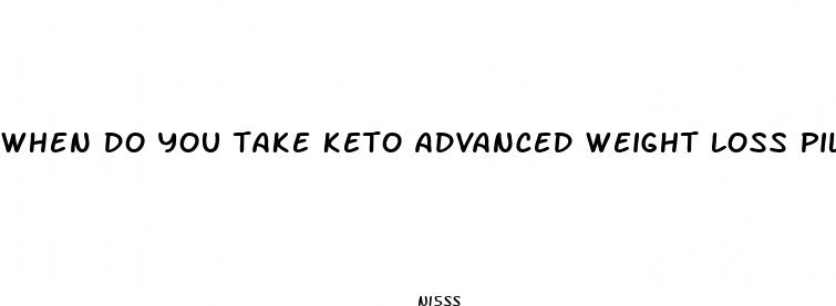 when do you take keto advanced weight loss pills