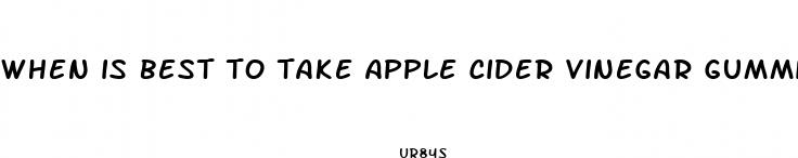 when is best to take apple cider vinegar gummies