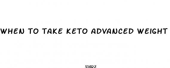 when to take keto advanced weight loss pills