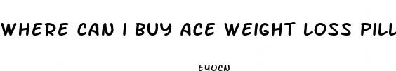where can i buy ace weight loss pill
