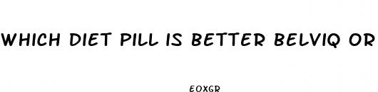 which diet pill is better belviq or qsymia
