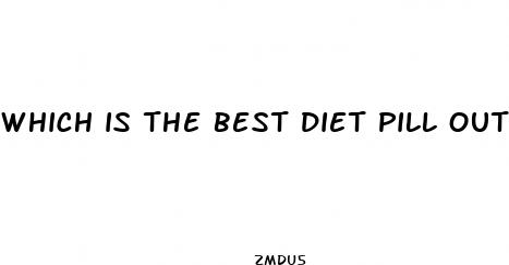 which is the best diet pill out there