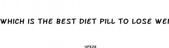 which is the best diet pill to lose weight fast