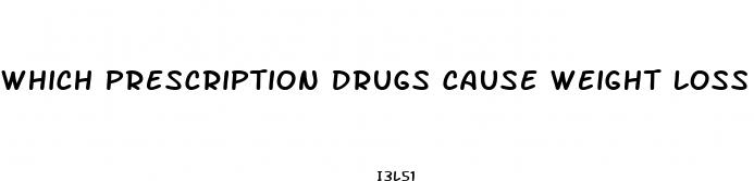 which prescription drugs cause weight loss