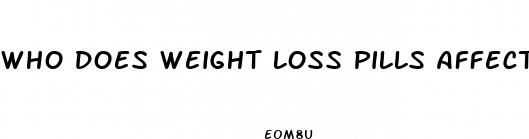 who does weight loss pills affect and why