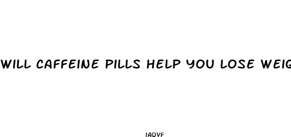 will caffeine pills help you lose weight