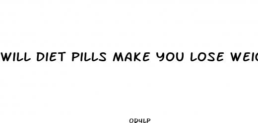will diet pills make you lose weight