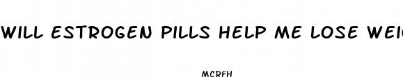 will estrogen pills help me lose weight