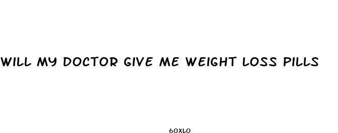will my doctor give me weight loss pills