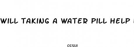 will taking a water pill help lose weight
