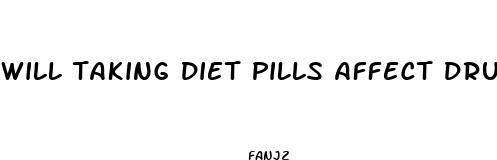 will taking diet pills affect drug test