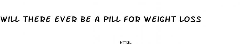 will there ever be a pill for weight loss