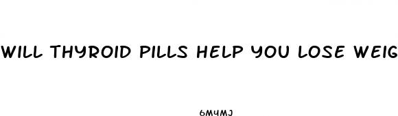 will thyroid pills help you lose weight