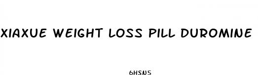 xiaxue weight loss pill duromine