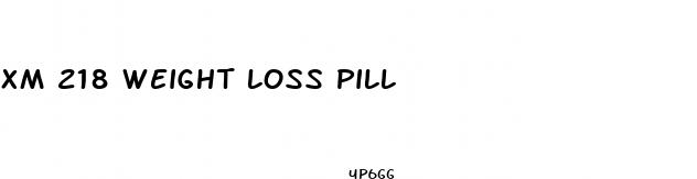 xm 218 weight loss pill