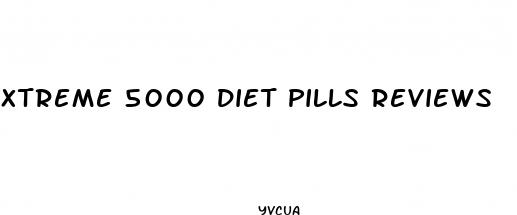 xtreme 5000 diet pills reviews