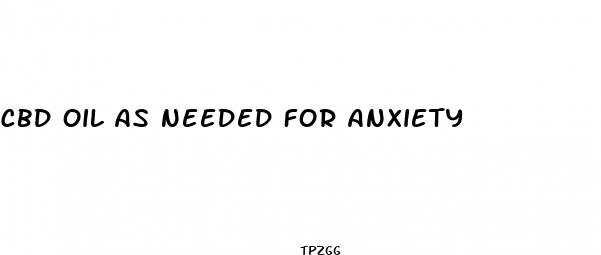 cbd oil as needed for anxiety