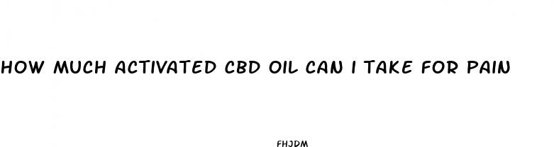 how much activated cbd oil can i take for pain