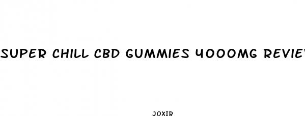 super chill cbd gummies 4000mg reviews