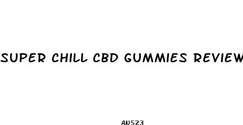 super chill cbd gummies review