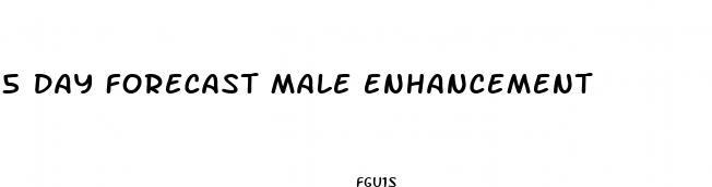 5 day forecast male enhancement